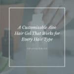 A Customizable Aloe Hair Gel That Works for Every Hair Type