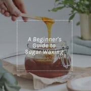 The Guide to Sugar Waxing at Home