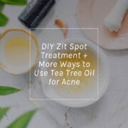 DIY Zit Spot Treatment + More Ways to Use Tea Tree Oil for Acne