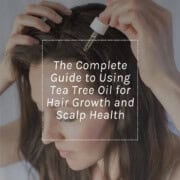 The Complete Guide to Using Tea Tree Oil for Hair Growth and Scalp Health